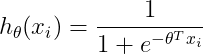 h_{\theta }(x_{i}) = \frac{1}{1+e^{-\theta ^{T}x_{i}}}