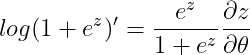 log(1+e^{z}){}' = \frac{e^{z}}{1+e^{z}}\frac{\partial z}{\partial \theta }