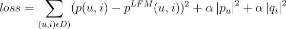 loss=\sum_{(u,i)\epsilon D)}(p(u,i)-p^{LFM}(u,i))^{2}+\alpha \left | p_{u} \right |^{2}+\alpha \left | q_{i} \right |^{2}