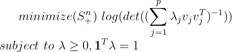 minimize (S_+^n)\, \,log(det((\sum_{j=1}^p\lambda_jv_jv_j^T)^{-1} ))\\ subject \, \, to \, \, \lambda \geq 0,\boldsymbol{1}^T\lambda =1