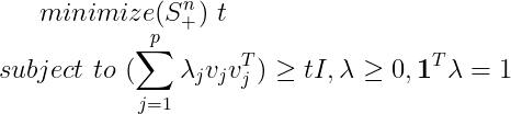minimize (S_+^n)\, \,t \\ subject \, \, to \, \, (\sum_{j=1}^p\lambda_jv_jv_j^T)\geq tI,\lambda \geq 0,\boldsymbol{1}^T\lambda =1