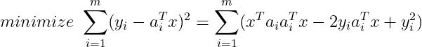 minimize \, \,\sum_{i=1}^m (y_i-a_i^Tx)^2=\sum_{i=1}^m(x^Ta_ia_i^Tx-2y_ia_i^Tx+y_i^2)