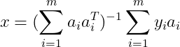 x=(\sum_{i=1}^ma_ia_i^T)^{-1}\sum_{i=1}^my_ia_i