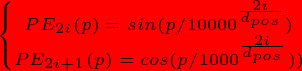 \bg_red \tiny \dpi{200} \left\{\begin{matrix} PE_{2i}(p)=sin(p/10000^{\frac{2i}{d_{pos}}})\\ PE_{2i+1}(p)=cos(p/1000^{\frac{2i}{d_{pos}}})) \end{matrix}\right.