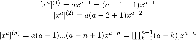 \small \begin{matrix} [x^a]^{(1)}=ax^{a-1}=(a-1+1)x^{a-1}\\ [x^a]^{(2)}=a(a-2+1)x^{a-2}\\ ...\\ [x^a]^{(n)}=a(a-1)...(a-n+1)x^{a-n} =[\prod_{k=0 }^{ n-1} (a-k)]x^{ a-n}\end{matrix}