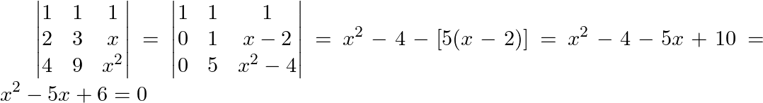 \small \begin{vmatrix} 1 &1 &1 \\ 2& 3 & x \\ 4& 9 &x^2 \end{vmatrix}= \begin{vmatrix} 1 &1 &1 \\ 0& 1& x-2 \\ 0& 5&x^2-4 \end{vmatrix}=x^2-4-[5(x-2)]=x^2-4-5x+10=x^2-5x+6=0