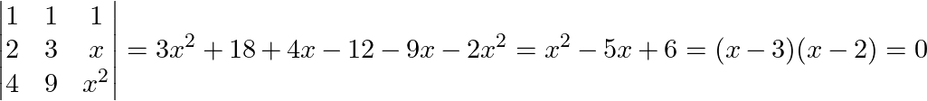 \small \begin{vmatrix} 1 &1 &1 \\ 2& 3 & x \\ 4& 9 &x^2 \end{vmatrix}= 3x^2+18+4x-12-9x-2x^2=x^2-5x+6=(x-3)(x-2)=0