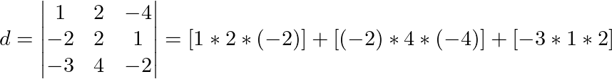 \small d=\begin{vmatrix} 1 & 2& -4\\ -2& 2 &1 \\ -3&4 &-2 \end{vmatrix} =[1*2*(-2)]+[(-2)*4*(-4)]+[-3*1*2]