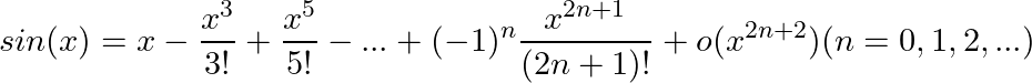 \small sin(x) =x-\frac{x^3 }{ 3!} +\frac{x^5 }{ 5!}-...+(-1)^{n}\frac{x^{2n+1} }{ (2n+1)!} +o(x^{2n+2}) (n=0,1,2,...)