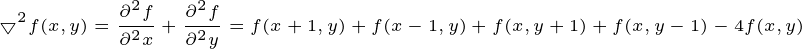 \tiny \bigtriangledown ^{2}f(x,y)=\frac{\partial^{2} f}{\partial^{2} x}+\frac{\partial^{2} f}{\partial^{2} y}=f(x+1,y)+f(x-1,y)+f(x,y+1)+f(x,y-1)-4f(x,y)