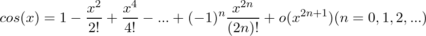 \tiny \dpi{200} \small cos(x)=1-\frac{ x^2}{ 2!} + \frac{ x^4}{ 4!}-...+(-1)^{n}\frac{x^{2n}}{(2n)!} +o(x^{2n+1}) (n=0,1,2,...)