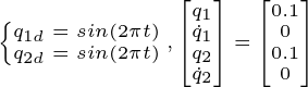 \tiny \left\{\begin{matrix} q_{1d}=sin(2\pi t)\\ q_{2d}=sin(2\pi t) \end{matrix}\right.,\begin{bmatrix} q_{1}\\ \dot{q}_{1}\\ q_{2}\\ \dot{q}_{2} \end{bmatrix}=\begin{bmatrix} 0.1\\0\\0.1\\0 \end{bmatrix}