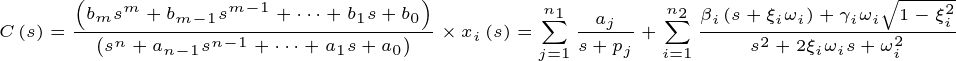 \tiny C\left ( s \right )=\frac{\left ( b_{m}s^{m}+b_{m-1}s^{m-1}+\cdots +b_{1}s+b_{_{0}} \right )}{\left ( s^{n}+a_{n-1}s^{n-1}+\cdots +a_{1}s+a_{_{0}} \right )}\times x_{i}\left ( s \right )=\sum_{j=1}^{n_{1}}\frac{a_{j}}{s+p_{j}}+\sum_{i=1}^{n_{2}}\frac{\beta _{i}\left ( s+\xi _{i}\omega _{i} \right )+\gamma _{i}\omega_{i}\sqrt{1-\xi _{i}^{2}}}{s^{2}+2\xi _{i}\omega _{i}s+\omega_{i}^{2}}
