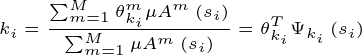 \tiny k_{i}=\frac{\sum_ {m=1}^{M}\theta _{k_{i}}^{m} \mu A^{m}\left ( s_{i} \right )}{\sum_ {m=1}^{M}\mu A^{m}\left ( s_{i} \right )}=\theta _{k_{i}}^{T}\Psi _{k_{i}}\left ( s_{i} \right )