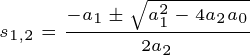 \tiny s_{1,2}=\frac{-a_{1}\pm \sqrt{a_{1}^{2}-4a_{2}a_{0}}}{2a_{2}}