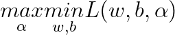 \underset{\alpha}{max}\underset{w,b}{min}L(w,b,\alpha)
