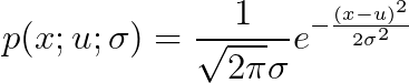 p(x;u;\sigma)=\frac{1}{\sqrt{2\pi}\sigma}e^{-\frac{(x-u)^2}{2\sigma^2}}