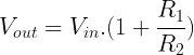 \LARGE V_{out}=V_{in}.(1+\frac{R_{1}}{R_{2}})