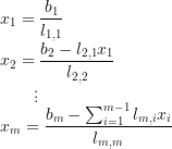 \large \\x_{1}=\frac{b_{1}}{l_{1,1}} \\x_{2}=\frac{b_{2}-l_{2,1}x_{1}}{l_{2,2}} \\ { }\quad\quad\vdots \\x_{m}=\frac{b_{m}-\sum_{i=1}^{m-1}l_{m,i}x_{i}}{l_{m,m}}