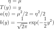 \eta = \mu \\ T(y) = y \\ a(\eta) = \mu^2/2 = \eta^2 /2 \\ b(y)=\frac{1}{\sqrt{2\pi}} \exp(-\frac{1}{2} y^2)