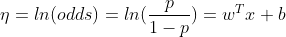 \eta = ln(odds) = ln(\frac{p}{1 - p}) =w^ T x + b