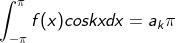 \int _{-\pi}^{\pi}f(x)coskxdx=a_k{\pi}
