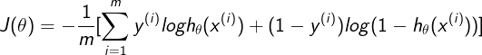 \large J(\theta)=-\frac{1}{m}[\sum_{i=1}^{m}y^{(i)}logh_{\theta}(x^{(i)})+(1-y^{(i)})log(1-h_{\theta}(x^{(i)}))]