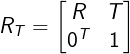 \large R_T=\begin{bmatrix} R &T \\ 0^{T}& 1 \end{bmatrix}