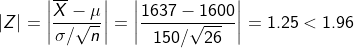 \left | Z \right | = \left | \frac{\overline{X}-\mu}{\sigma /\sqrt{n}} \right | = \left | \frac{1637-1600}{150/\sqrt{26}} \right | = 1.25 < 1.96