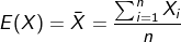 E(X)=\bar{X}= \frac{\sum_{i=1}^{n} {X_i}}{n}