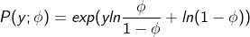 P(y;\phi)=exp(yln\frac{\phi }{1-\phi}+ ln(1-\phi))