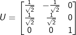 U=\begin{bmatrix} \frac{1}{\sqrt{2}}&-\frac{1}{\sqrt{2}}&0 \\ \frac{1}{\sqrt{2}}&\frac{1}{\sqrt{2}}&0 \\ 0&0&1 \end{bmatrix}