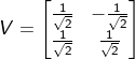 V=\begin{bmatrix} \frac{1}{\sqrt{2}}&-\frac{1}{\sqrt{2}} \\ \frac{1}{\sqrt{2}}&\frac{1}{\sqrt{2}}\end{bmatrix}
