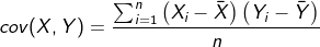 cov(X,Y)=\frac{\sum_{i=1}^{n} \left({X_i-\bar X} \right ) \left({Y_i-\bar Y} \right ) }{n}