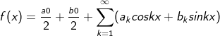 f(x)=\frac{_{a0}}{2}+\frac{_{b0}}{2}+\sum_{k=1}^{\infty }(a_kcoskx+b_ksinkx)