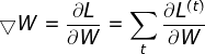 \bigtriangledown W = \frac{\partial L}{\partial W} = \sum_{t}\frac{\partial L^{(t)}}{\partial W}