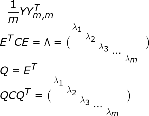 \huge \frac{1}{m}YY^{T}_{m,m} \\ E^{T}CE=\Lambda =\bigl(\begin{smallmatrix} \lambda _{1} & \\ & \lambda_{2}& \\ & & \lambda_{3} & & \ & & \\ & & & ...&\\ & & & & \lambda_{m} \end{smallmatrix}\bigr)\\ Q=E^{T}\\ QCQ^{T}=\bigl(\begin{smallmatrix} \lambda _{1} & \\ & \lambda_{2}& \\ & & \lambda_{3} & & \ & & \\ & & & ...&\\ & & & & \lambda_{m} \end{smallmatrix}\bigr)\\