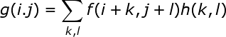 \large g(i.j)=\sum_{k,l}f(i+k,j+l)h(k,l)