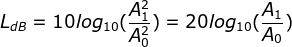L_{dB}=10log_{10}(\frac{A_{1}^{2}}{A_{0}^{2}})=20log_{10}(\frac{A_{1}}{A_{0}})