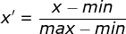 x{}'=\frac{x-min}{max-min}