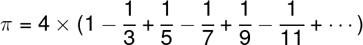 \LARGE \pi =4\times(1-\frac{1}{3}+\frac{1}{5}-\frac{1}{7}+\frac{1}{9}-\frac{1}{11}+\cdots )