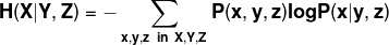 \mathbf{H(X|Y,Z)=-\sum_{x,y,z\ in\ X,Y,Z}P(x,y,z)logP(x|y,z)}