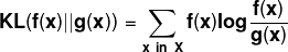 \mathbf{KL(f(x)||g(x))=\sum_{x\ in\ X}f(x)log\frac{f(x)}{g(x)}}