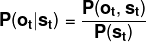\mathbf{P(o_{t}|s_{t})=\frac{P(o_{t},s_{t})}{P(s_{t})}}