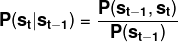 \mathbf{P(s_{t}|s_{t-1})=\frac{P(s_{t-1},s_{t})}{P(s_{t-1})}}