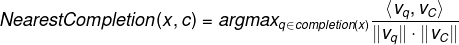 NearestCompletion(x, c) = argmax_{q\in completion(x) } \frac{\left \langle v_q,v_C \right \rangle}{\left \| v_q \right \|\cdot \left \| v_C \right \|}