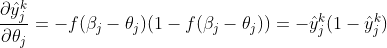 \frac {\partial \hat{y}_{j}^{k}}{\partial \theta_{j}} = -f(\beta _{j} - \theta _{j})(1 - f(\beta _{j} - \theta _{j})) = -\hat{y}_{j}^{k}(1 - \hat{y}_{j}^{k})