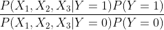 \frac {P(X_{1},X_{2},X_{3}|Y=1)P(Y=1)}{P(X_{1},X_{2},X_{3}|Y=0)P(Y=0)}