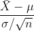 \frac{\bar{X}-\mu }{\sigma /\sqrt{n}}