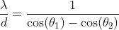 \frac{\lambda}{d} = \frac{1}{\cos(\theta_1)-\cos(\theta_2)}